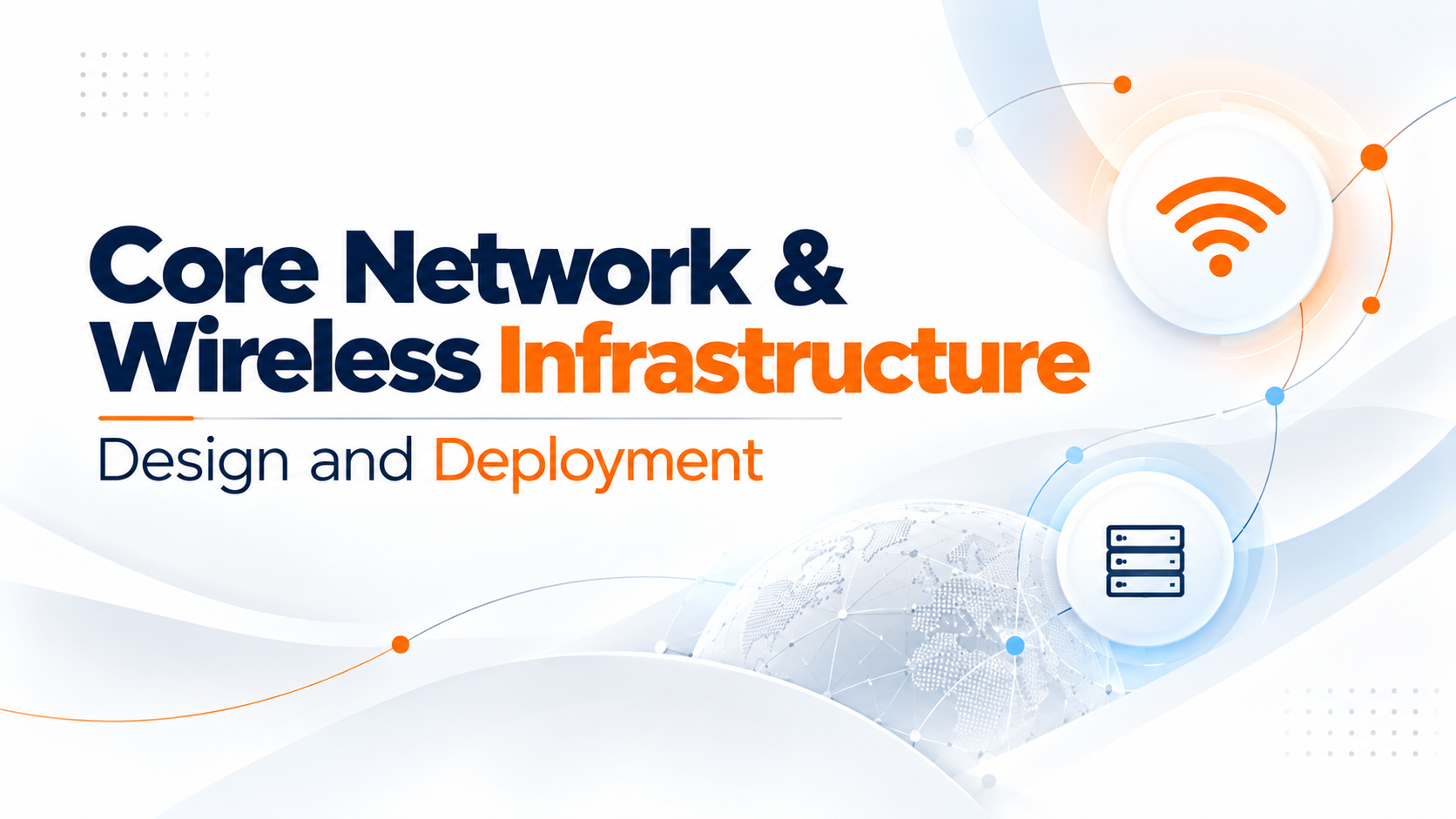 Core Network & Wireless Infrastructure Design and Deployment